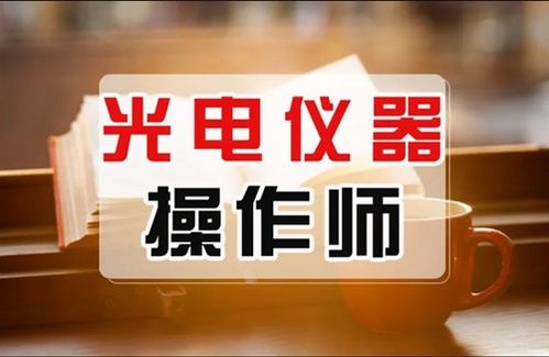 2024年全國光電儀器操作師證報考指南 報名時間與要求詳解